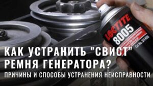 Как устранить свист ремня генератора? Причины и способы устранения неисправности.